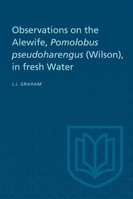 Observations on the Alewife, Pomolobus Pseudoharengus (Wilson), in Fresh Wate by Graham, Joseph J.