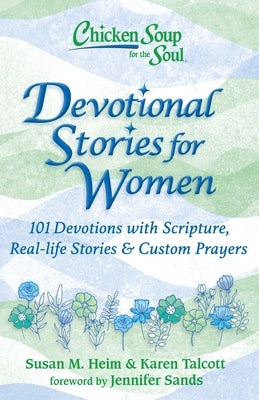 Chicken Soup for the Soul: Devotional Stories for Women: 101 Devotions with Scripture, Real-Life Stories & Custom Prayers by Heim, Susan M.