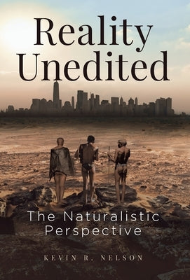 Reality Unedited: The Naturalistic Perspective by Nelson, Kevin