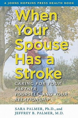 When Your Spouse Has a Stroke: Caring for Your Partner, Yourself, and Your Relationship by Palmer, Sara