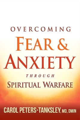 Overcoming Fear and Anxiety Through Spiritual Warfare by Peters-Tanksley, Carol