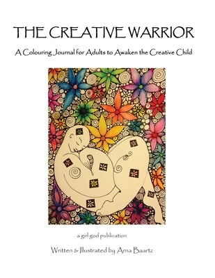 The Creative Warrior: A Colouring Journal for Adults to Awaken the Creative Child by Baartz, Arna