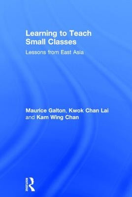 Learning to Teach Small Classes: Lessons from East Asia by Galton, Maurice