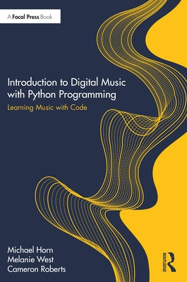 Introduction to Digital Music with Python Programming: Learning Music with Code by Horn, Michael S.