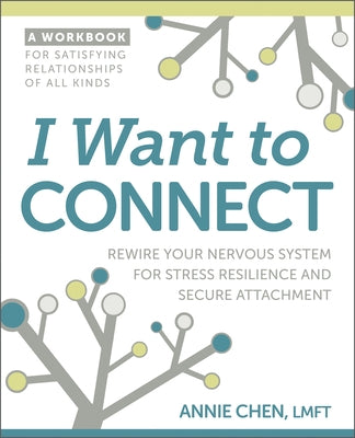 I Want to Connect: How to Rewire Your Nervous System for Stress Resilience and Secure Attachment by Chen, Annie