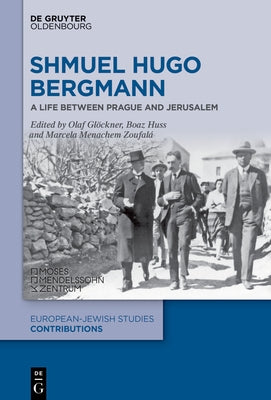 Shmuel Hugo Bergmann: A Life Between Prague and Jerusalem by Gl?ckner, Olaf