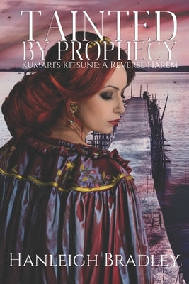 Tainted By Prophecy: Kumari's Kitsune by Bradley, Hanleigh