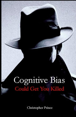 Cognitive Bias Could Get You Killed! by Prince, Christopher