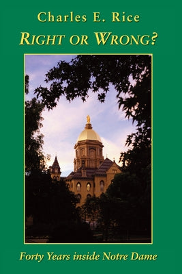 Right or Wrong?: 40 Years Inside Notre Dame by Rice, Charles E.