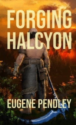 Forging Halcyon by Pendley, Eugene