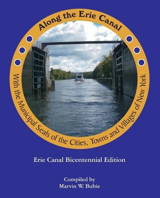 Along the Erie Canal with the Municipal Seals of the Cities, Towns and Villages of New York by Bubie, Marvin W.
