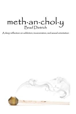 Methancholy: A deep reflection on addiction, incarceration, and sexual orientation by Dietrich, Brad