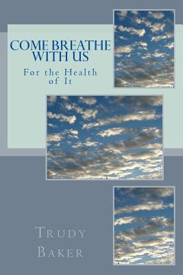 Come Breathe With Us: For the Health of It by Baker, Trudy
