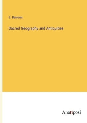 Sacred Geography and Antiquities by Barrows, E.