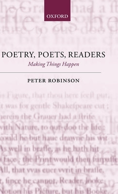Poetry, Poets, Readers: Making Things Happen by Robinson, Peter