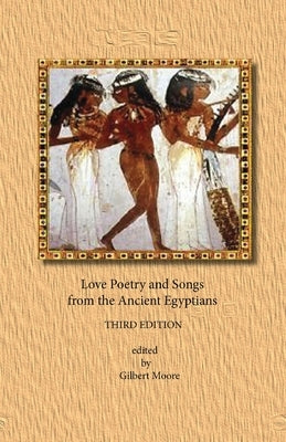 Love Poetry and Songs from the Ancient Egyptians by Moore, Gilbert