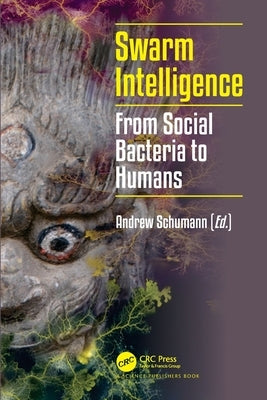 Swarm Intelligence: From Social Bacteria to Humans by Schumann, Andrew