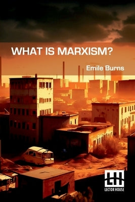 What Is Marxism? by Burns, Emile