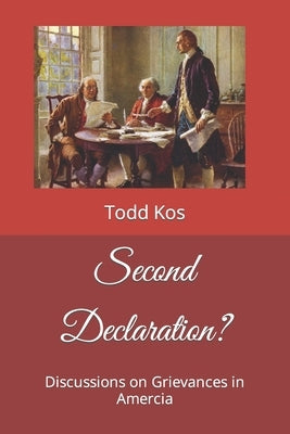Second Declaration?: Discussions on Grievances in Amercia by Kos, Todd