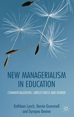 New Managerialism in Education: Commercialization, Carelessness and Gender by Lynch, Kathleen