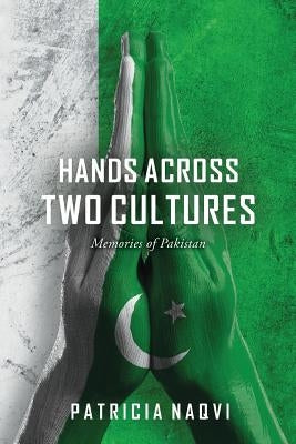 Hands Across Two Cultures: Memories of Pakistan by Naqvi, Patricia