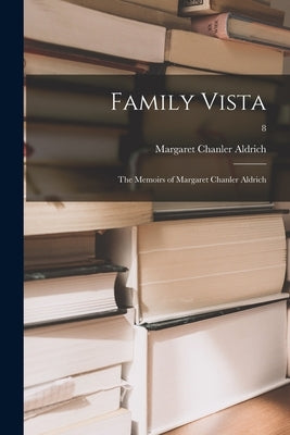 Family Vista: the Memoirs of Margaret Chanler Aldrich; 8 by Aldrich, Margaret Chanler