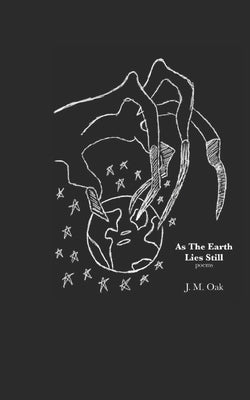 As The Earth Lies Still: poems by Oak, J. M.