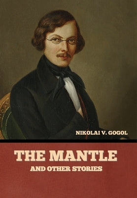 The Mantle, and Other Stories by Gogol, Nikolai Vasil'evich