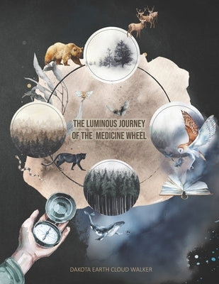 The Luminous Journey of the Medicine Wheel: Celtic and Indigenous Perspectives by Walker, Dakota Earth Cloud