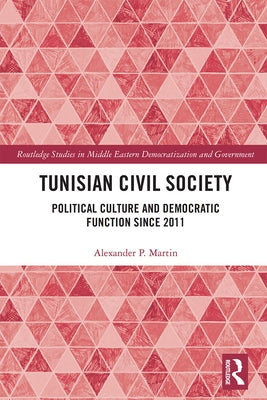 Tunisian Civil Society: Political Culture and Democratic Function Since 2011 by Martin, Alexander P.
