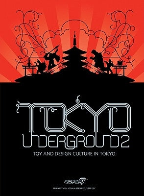 Tokyo Underground 2: Toy and Design Culture in Tokyo by Flynn, Brian