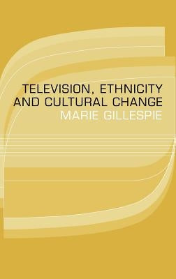 Television, Ethnicity and Cultural Change by Gillespie, Marie