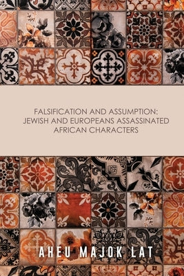Falsification and Assumption: Jewish and Europeans Assassinated African Characters by Lat, Aheu Majok