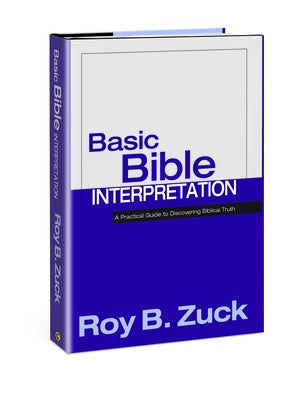 Basic Bible Interpretation: A Practical Guide to Discovering Biblical Truth by Zuck, Roy B.