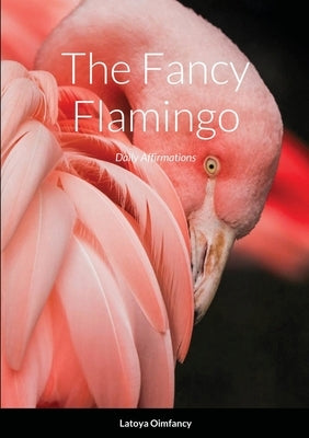 The Fancy Flamingo: Daily Affirmations by Smith, Latoya