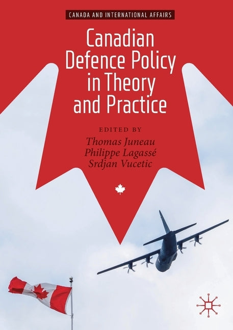 Canadian Defence Policy in Theory and Practice by Juneau, Thomas