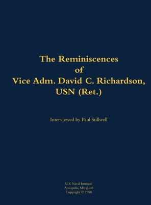 The Reminiscences of Vice Adm. David C. Richardson, USN (Ret.): 1914-2015 by Richardson, David C.