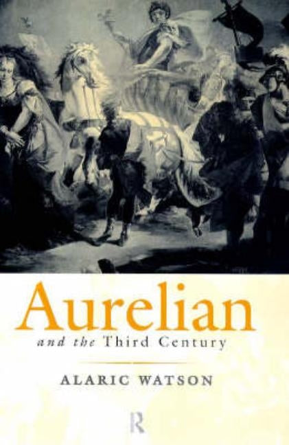 Aurelian and the Third Century by Watson, Alaric