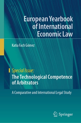 The Technological Competence of Arbitrators: A Comparative and International Legal Study by Fach Gómez, Katia