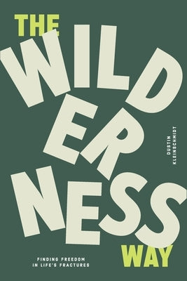 The Wilderness Way: Finding Freedom in Life's Fractures by Kleinschmidt, Dustin