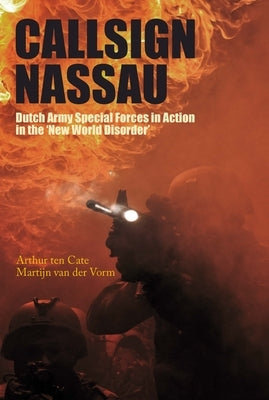 Callsign Nassau: Dutch Army Special Forces in Action in the 'New World Disorder' by Ten Cate, Arthur