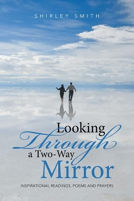 Looking Through a Two-Way Mirror: Inspirational Readings, Poems and Prayers by Smith, Shirley