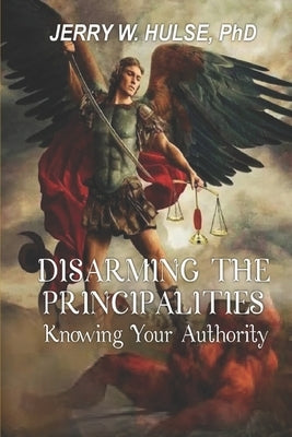 Disarming the Principalities: Knowing Your Authority by Hulse, Jerry W.