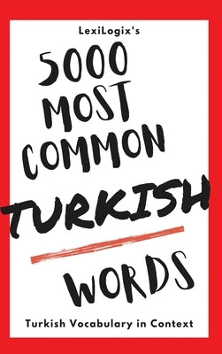 5000 Most Common Turkish Words: Turkish Vocabulary in Context by Lexilogix