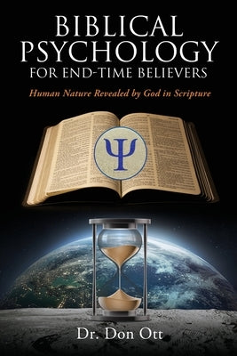 Biblical Psychology for End-Time Believers: Human Nature Revealed by God in Scripture by Ott, Don