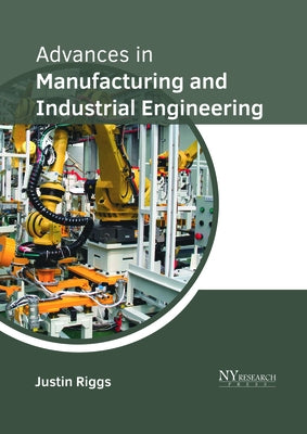 Advances in Manufacturing and Industrial Engineering by Riggs, Justin