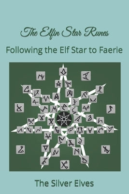 The Elfin Star Runes: Following the Elf Star to Faerie by The Silver Elves