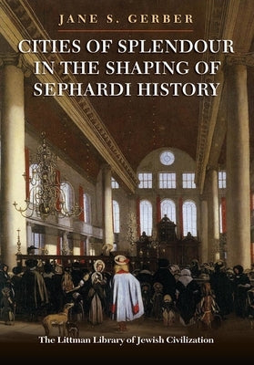 Cities of Splendour in the Shaping of Sephardi History by Gerber, Jane S.