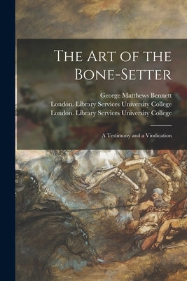 The Art of the Bone-setter [electronic Resource]: a Testimony and a Vindication by Bennett, George Matthews