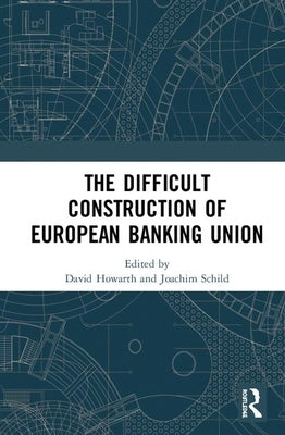The Difficult Construction of European Banking Union by Howarth, David